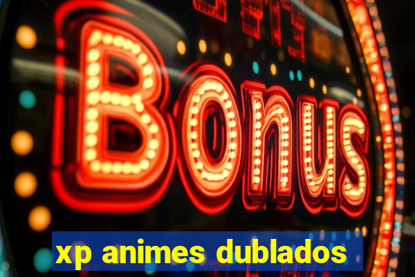 xp animes dublados